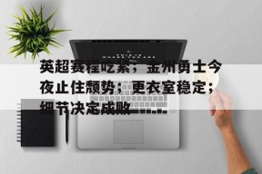 开云体育官网-关于英超赛程吃紧；金州勇士今夜止住颓势；更衣室稳定；细节决定成败的信息